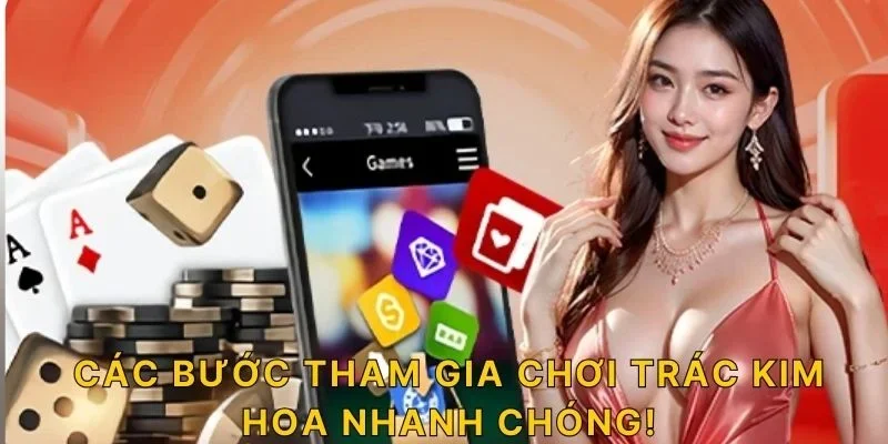 Các bước tham gia chơi trác kim hoa nhanh chóng