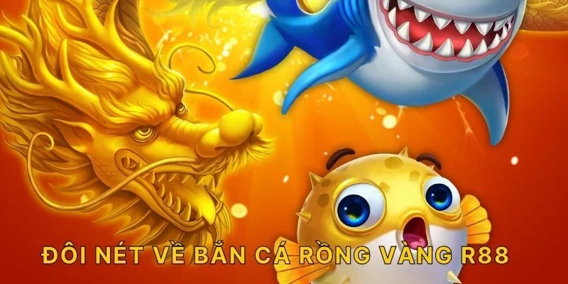 Đôi nét về bắn cá rồng vàng R88