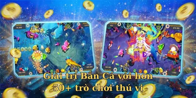 Giải trí Bắn Cá với hơn 50+ trò chơi thú vị