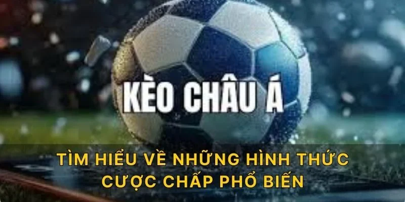 Tìm hiểu về những hình thức cược chấp phổ biến